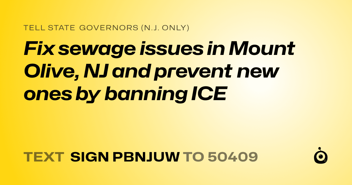 A shareable card that reads "tell State Governors (N.J. only): Fix sewage issues in Mount Olive, NJ and prevent new ones by banning ICE" followed by "text sign PBNJUW to 50409"