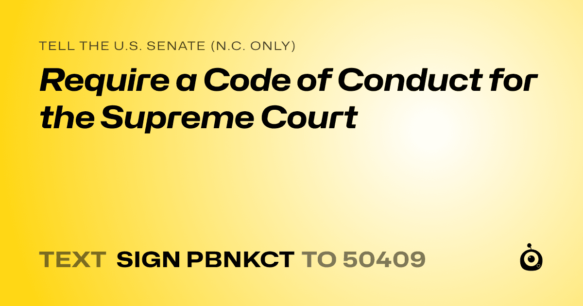 A shareable card that reads "tell the U.S. Senate (N.C. only): Require a Code of Conduct for the Supreme Court" followed by "text sign PBNKCT to 50409"