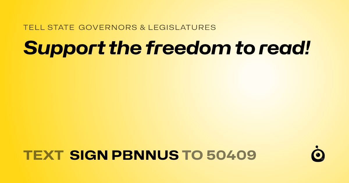 A shareable card that reads "tell State Governors & Legislatures: Support the freedom to read!" followed by "text sign PBNNUS to 50409"