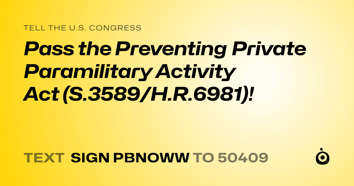 A shareable card that reads "tell the U.S. Congress: Pass the Preventing Private Paramilitary Activity Act (S.3589/H.R.6981)!" followed by "text sign PBNOWW to 50409"