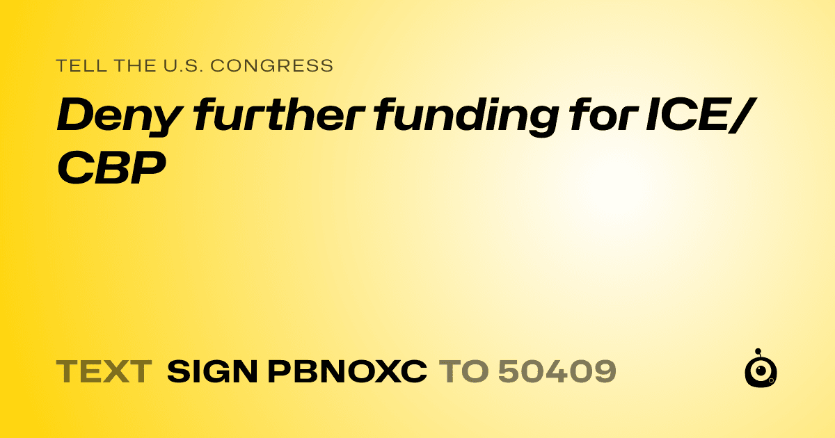 A shareable card that reads "tell the U.S. Congress: Deny further funding for ICE/CBP" followed by "text sign PBNOXC to 50409"