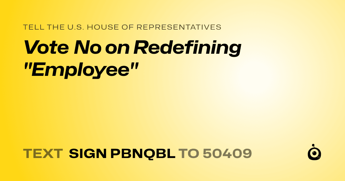 A shareable card that reads "tell the U.S. House of Representatives: Vote No on Redefining "Employee"" followed by "text sign PBNQBL to 50409"