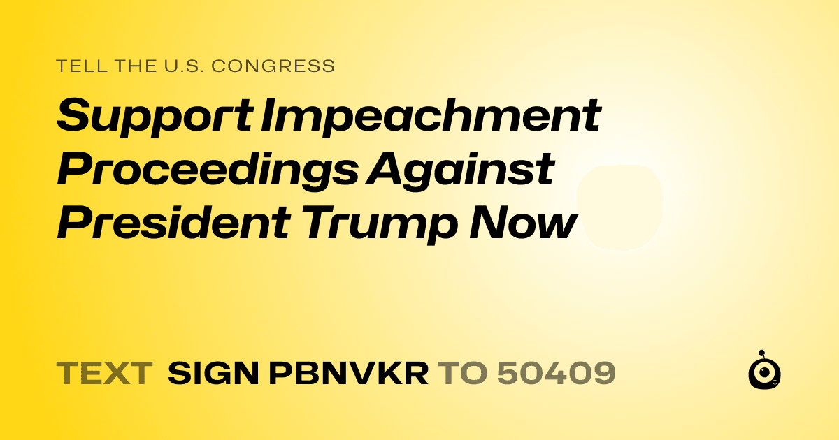 A shareable card that reads "tell the U.S. Congress: Support Impeachment Proceedings Against President Trump Now" followed by "text sign PBNVKR to 50409"