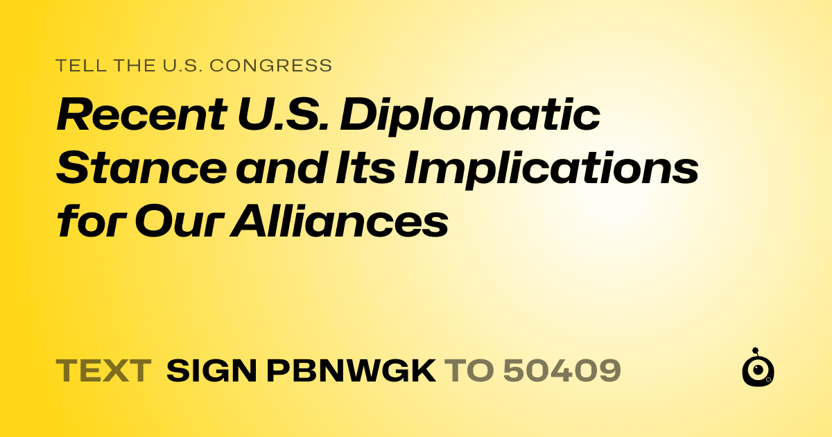 A shareable card that reads "tell the U.S. Congress: Recent U.S. Diplomatic Stance and Its Implications for Our Alliances" followed by "text sign PBNWGK to 50409"