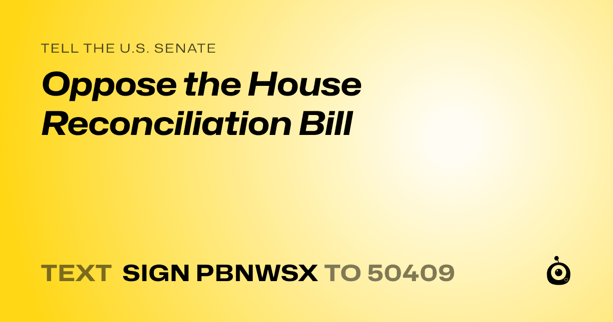 A shareable card that reads "tell the U.S. Senate: Oppose the House Reconciliation Bill" followed by "text sign PBNWSX to 50409"