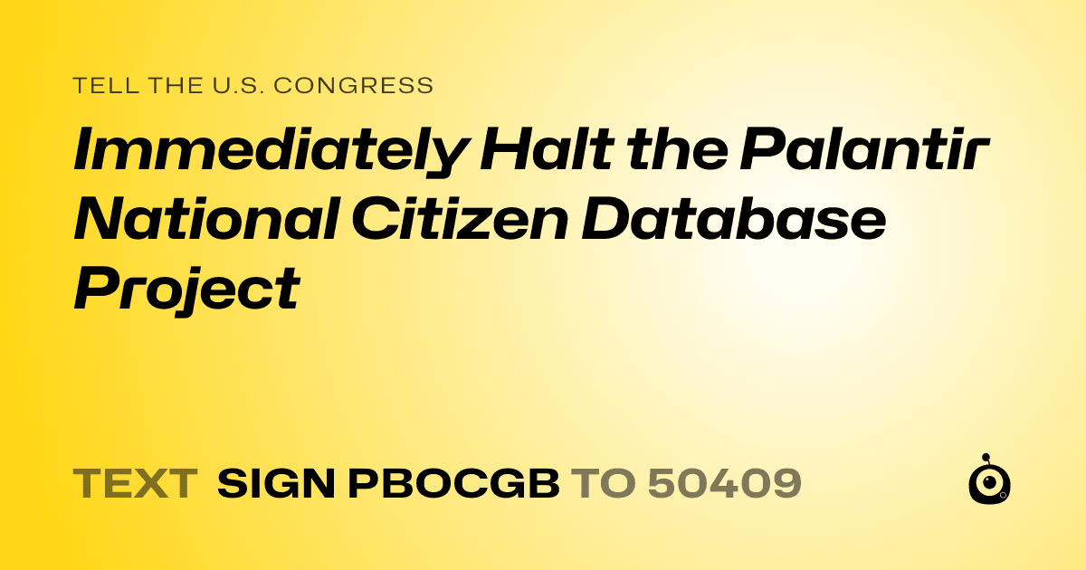 A shareable card that reads "tell the U.S. Congress: Immediately Halt the Palantir National Citizen Database Project" followed by "text sign PBOCGB to 50409"