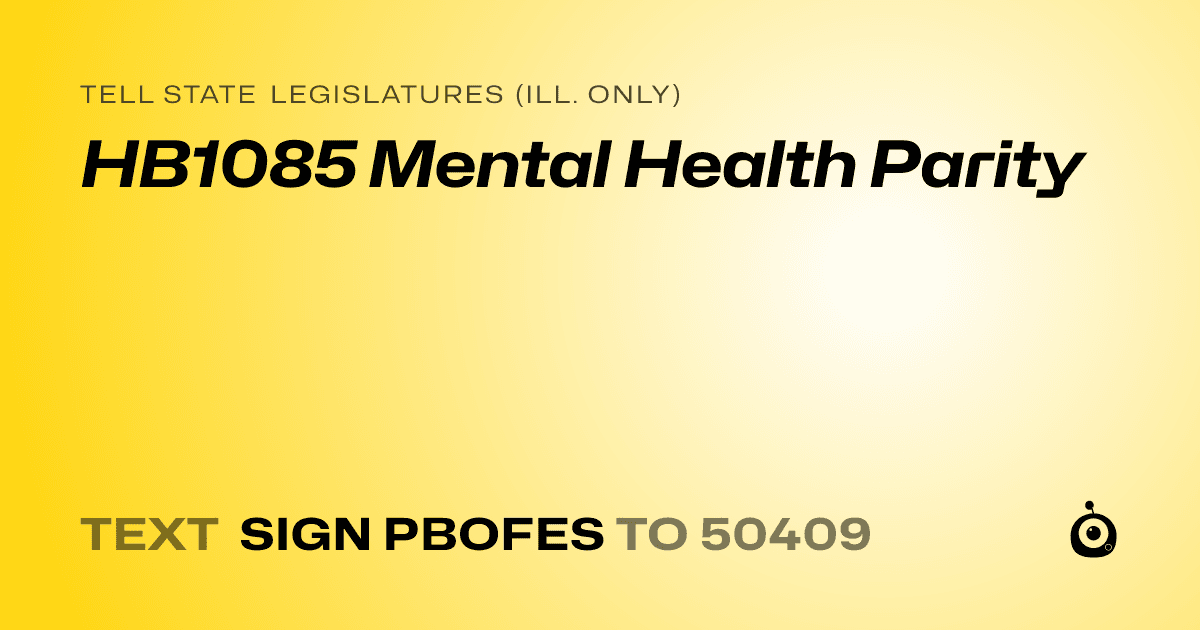 A shareable card that reads "tell State Legislatures (Ill. only): HB1085 Mental Health Parity" followed by "text sign PBOFES to 50409"