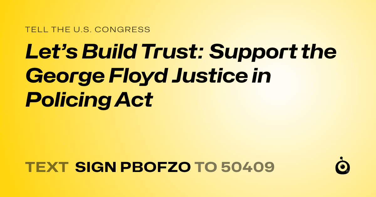 A shareable card that reads "tell the U.S. Congress: Let’s Build Trust: Support the George Floyd Justice in Policing Act" followed by "text sign PBOFZO to 50409"