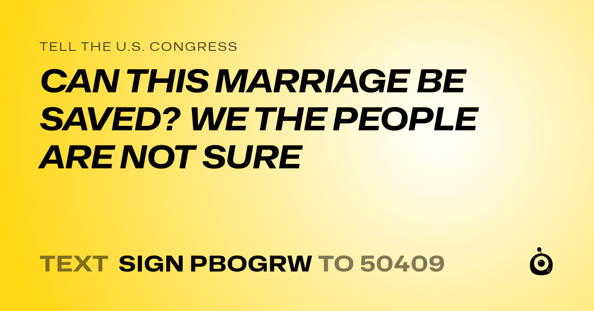 A shareable card that reads "tell the U.S. Congress: CAN THIS MARRIAGE BE SAVED? WE THE PEOPLE ARE NOT SURE" followed by "text sign PBOGRW to 50409"