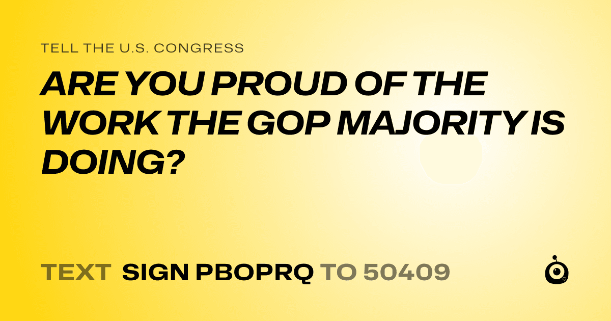 A shareable card that reads "tell the U.S. Congress: ARE YOU PROUD OF THE WORK THE GOP MAJORITY IS DOING?" followed by "text sign PBOPRQ to 50409"
