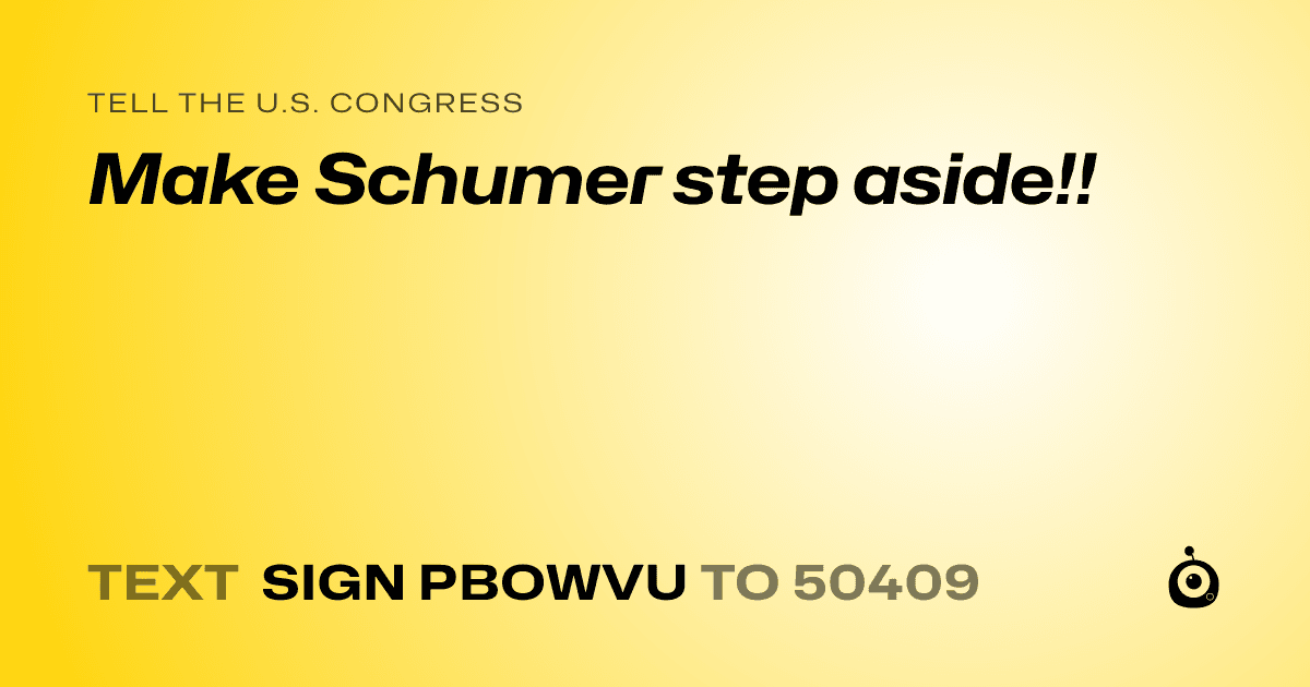 A shareable card that reads "tell the U.S. Congress: Make Schumer step aside!!" followed by "text sign PBOWVU to 50409"