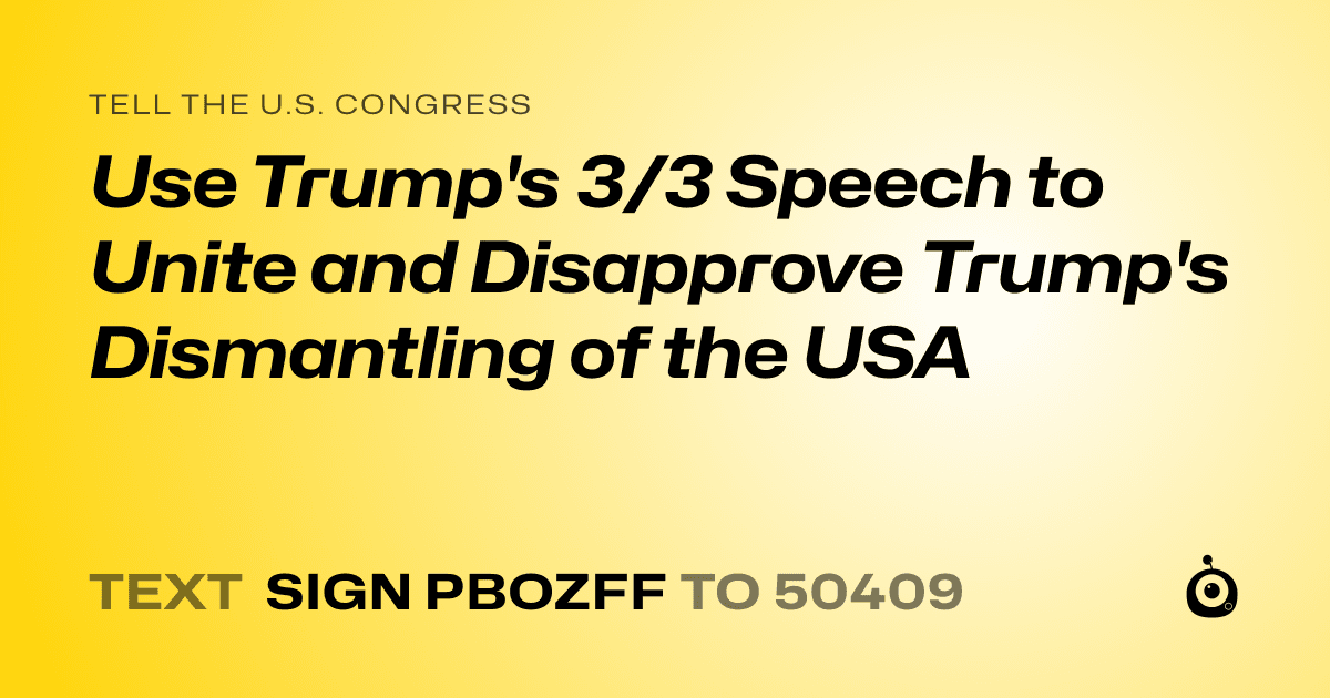 A shareable card that reads "tell the U.S. Congress: Use Trump's 3/3 Speech to Unite and Disapprove Trump's Dismantling of the USA" followed by "text sign PBOZFF to 50409"