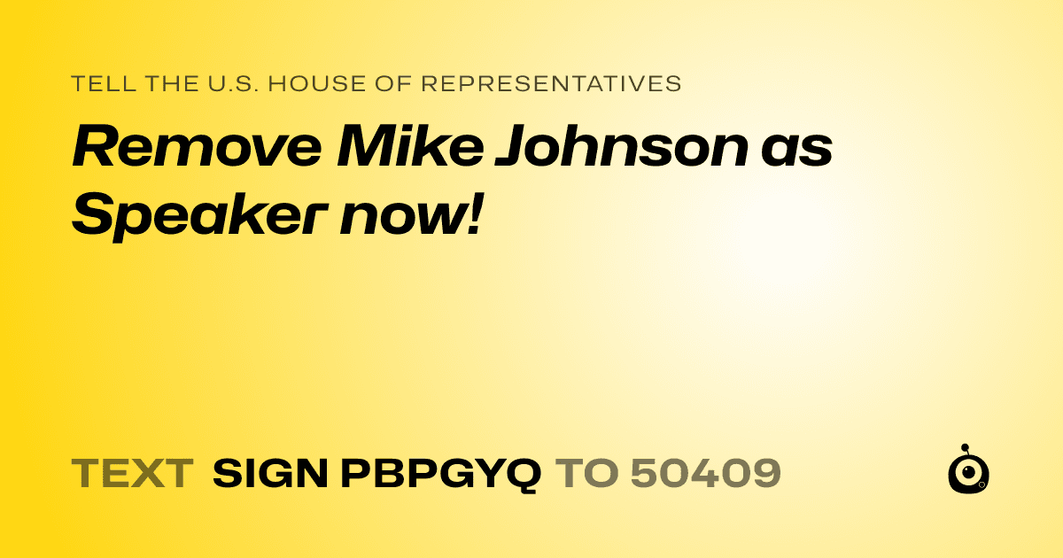 A shareable card that reads "tell the U.S. House of Representatives: Remove Mike Johnson as Speaker now!" followed by "text sign PBPGYQ to 50409"