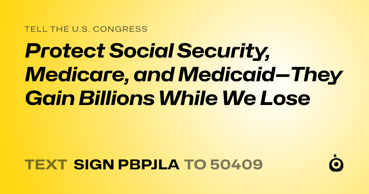 A shareable card that reads "tell the U.S. Congress: Protect Social Security, Medicare, and Medicaid—They Gain Billions While We Lose" followed by "text sign PBPJLA to 50409"