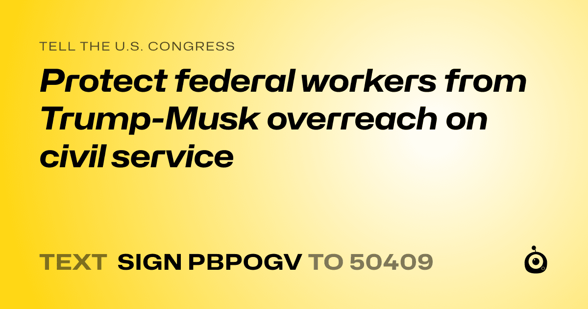 A shareable card that reads "tell the U.S. Congress: Protect federal workers from Trump-Musk overreach on civil service" followed by "text sign PBPOGV to 50409"