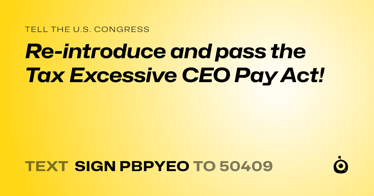 A shareable card that reads "tell the U.S. Congress: Re-introduce and pass the Tax Excessive CEO Pay Act!" followed by "text sign PBPYEO to 50409"