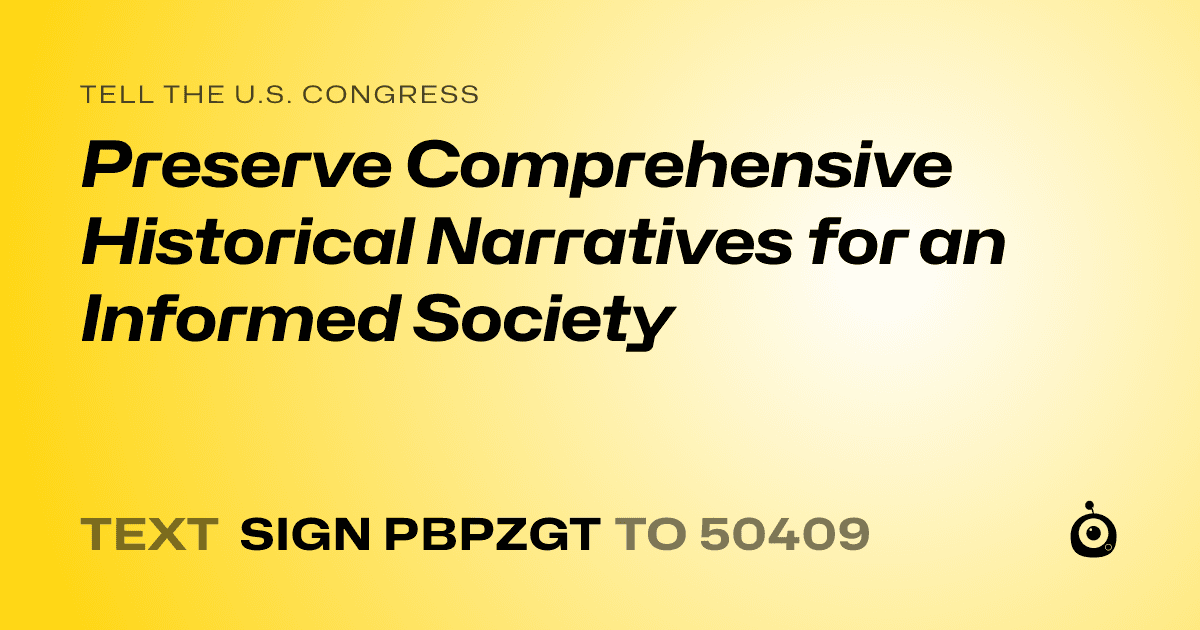 A shareable card that reads "tell the U.S. Congress: Preserve Comprehensive Historical Narratives for an Informed Society" followed by "text sign PBPZGT to 50409"
