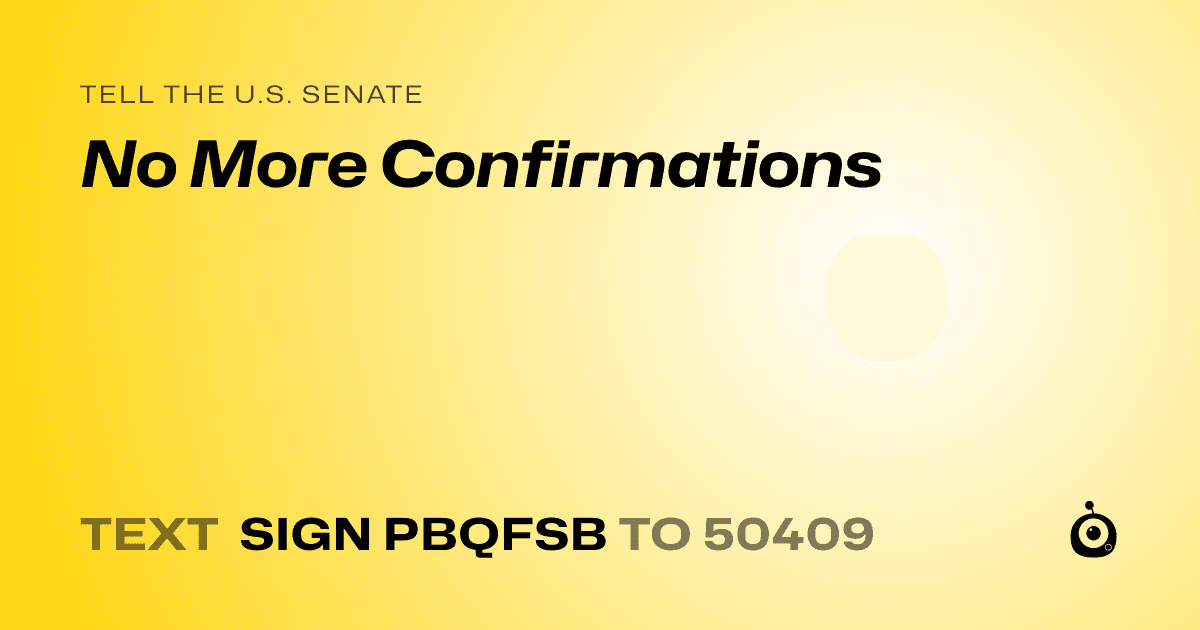 A shareable card that reads "tell the U.S. Senate: No More Confirmations" followed by "text sign PBQFSB to 50409"
