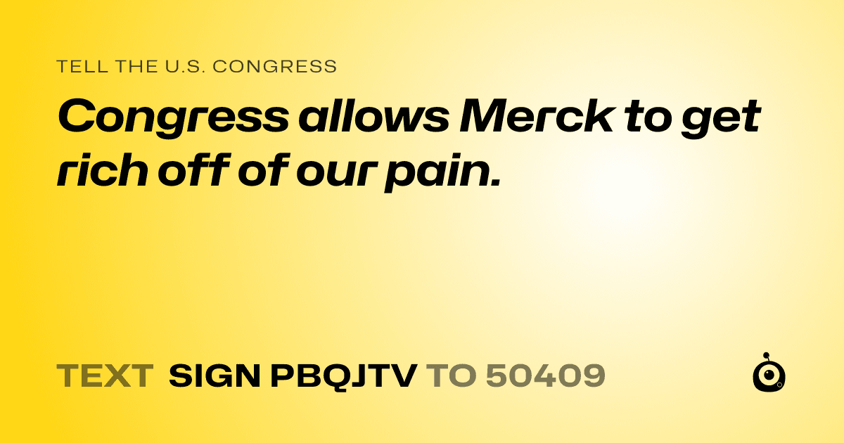 A shareable card that reads "tell the U.S. Congress: Congress allows Merck to get rich off of our pain." followed by "text sign PBQJTV to 50409"