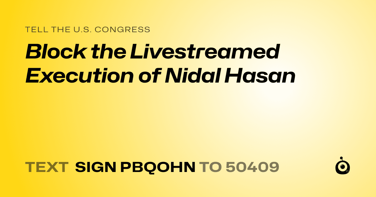A shareable card that reads "tell the U.S. Congress: Block the Livestreamed Execution of Nidal Hasan" followed by "text sign PBQOHN to 50409"