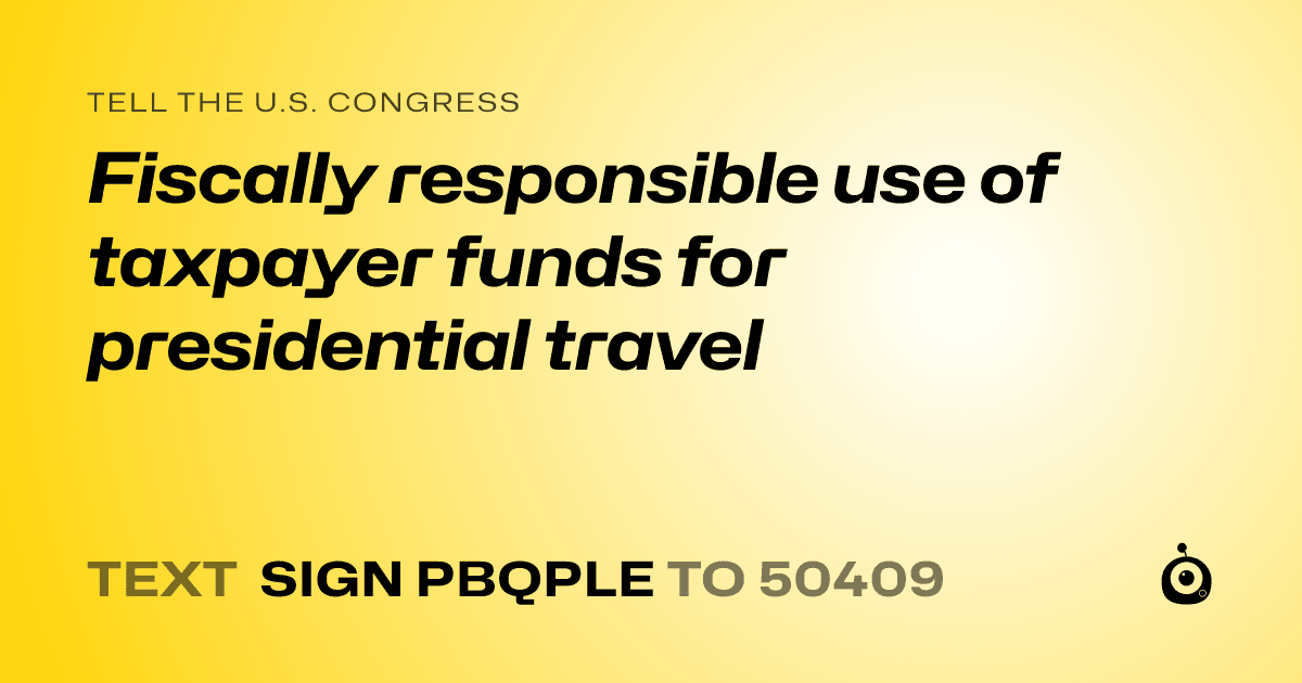 A shareable card that reads "tell the U.S. Congress: Fiscally responsible use of taxpayer funds for presidential travel" followed by "text sign PBQPLE to 50409"