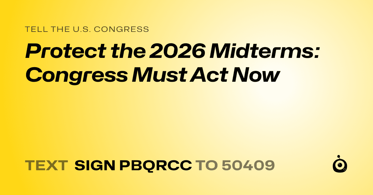 A shareable card that reads "tell the U.S. Congress: Protect the 2026 Midterms:  Congress Must Act Now" followed by "text sign PBQRCC to 50409"
