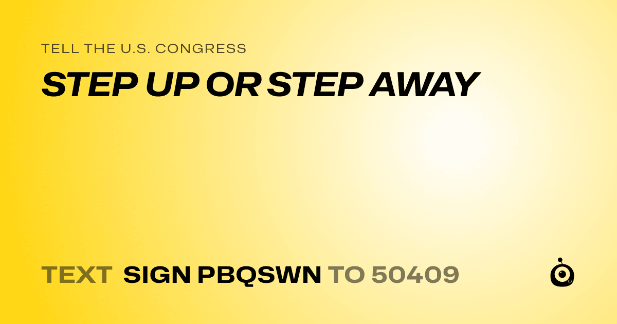 A shareable card that reads "tell the U.S. Congress: STEP UP OR STEP AWAY" followed by "text sign PBQSWN to 50409"