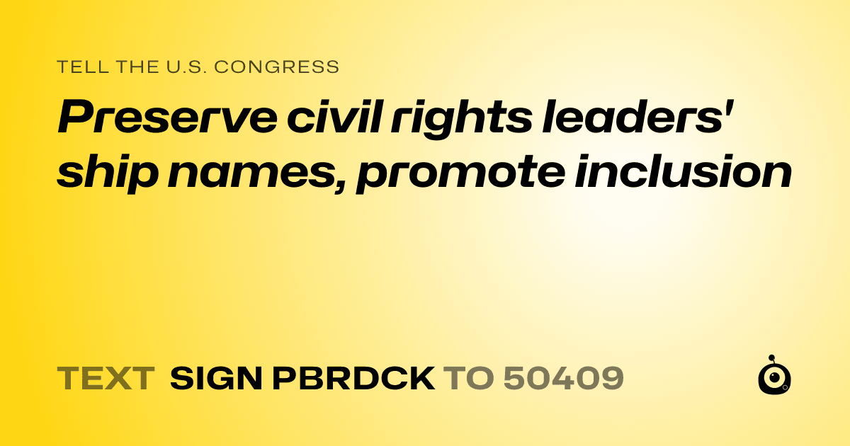 A shareable card that reads "tell the U.S. Congress: Preserve civil rights leaders' ship names, promote inclusion" followed by "text sign PBRDCK to 50409"