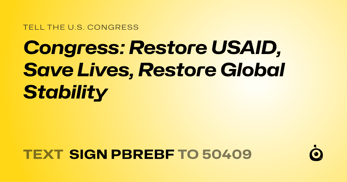 A shareable card that reads "tell the U.S. Congress: Congress: Restore USAID, Save Lives, Restore Global Stability" followed by "text sign PBREBF to 50409"