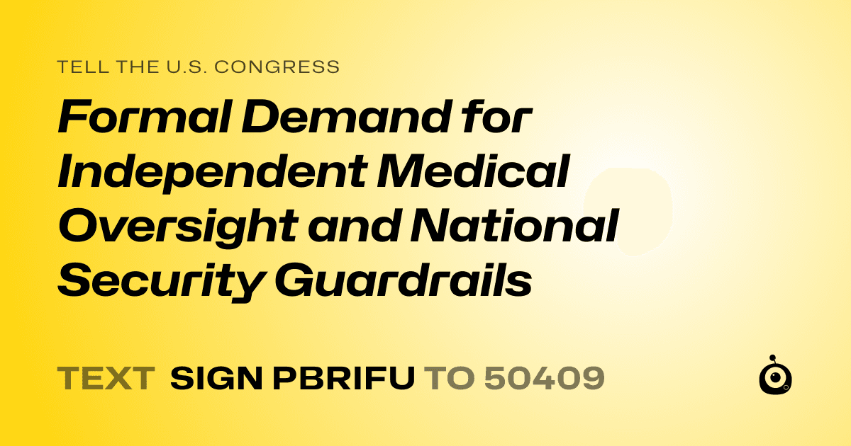 A shareable card that reads "tell the U.S. Congress: Formal Demand for Independent Medical Oversight and National Security Guardrails" followed by "text sign PBRIFU to 50409"