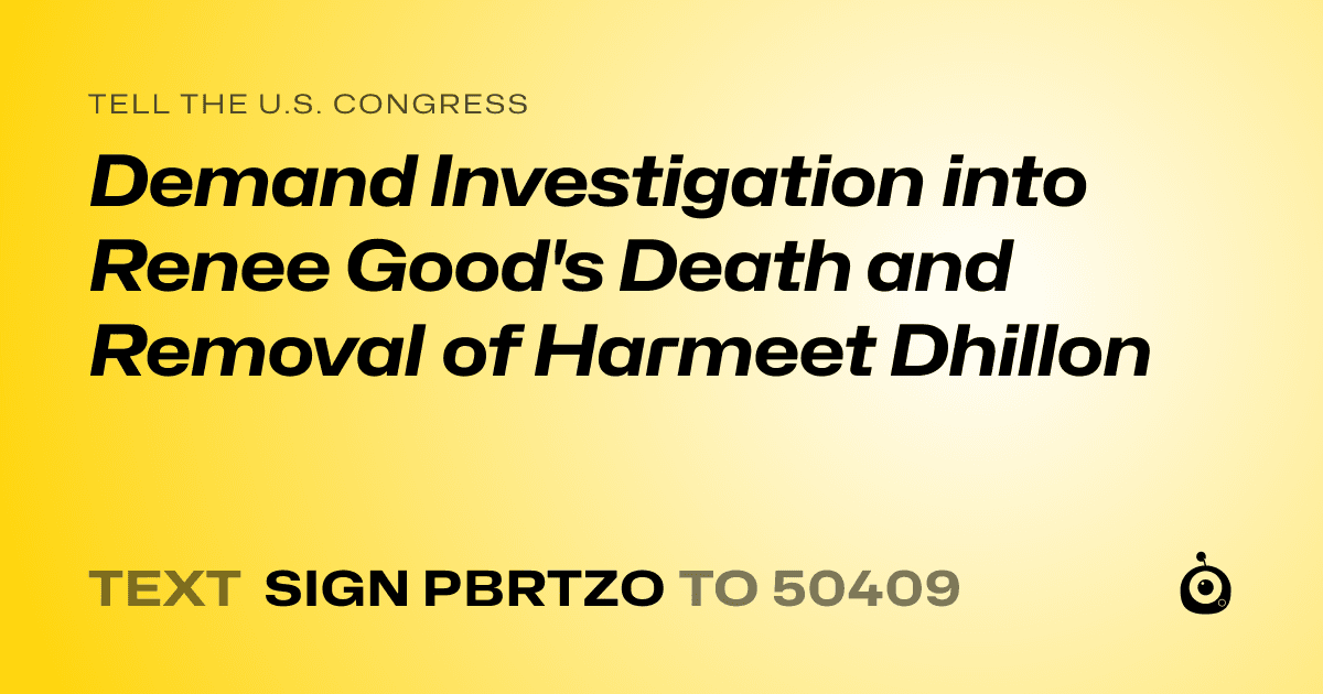A shareable card that reads "tell the U.S. Congress: Demand Investigation into Renee Good's Death and Removal of Harmeet Dhillon" followed by "text sign PBRTZO to 50409"