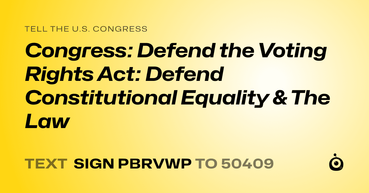 A shareable card that reads "tell the U.S. Congress: Congress: Defend the Voting Rights Act: Defend Constitutional Equality & The Law" followed by "text sign PBRVWP to 50409"