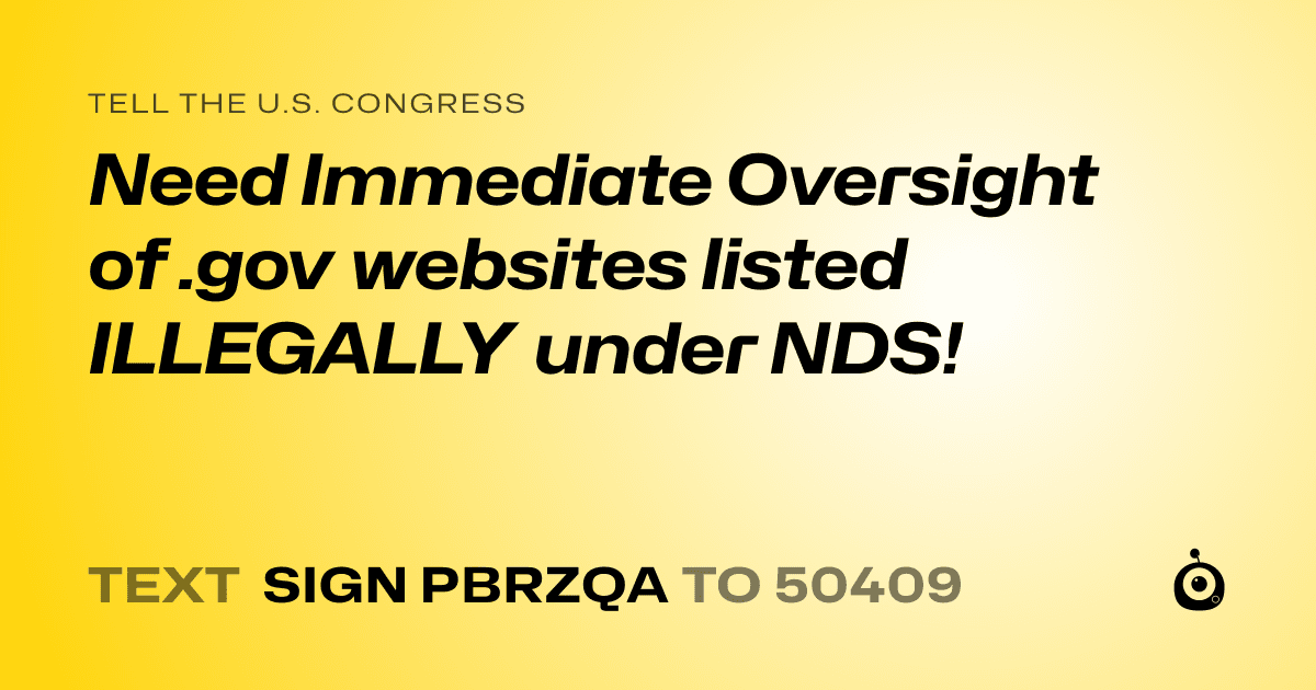 A shareable card that reads "tell the U.S. Congress: Need Immediate Oversight of .gov websites listed ILLEGALLY under NDS!" followed by "text sign PBRZQA to 50409"