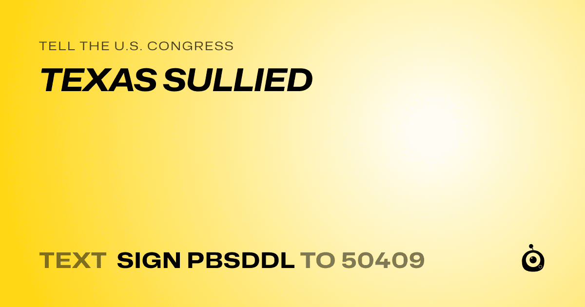 A shareable card that reads "tell the U.S. Congress: TEXAS SULLIED" followed by "text sign PBSDDL to 50409"