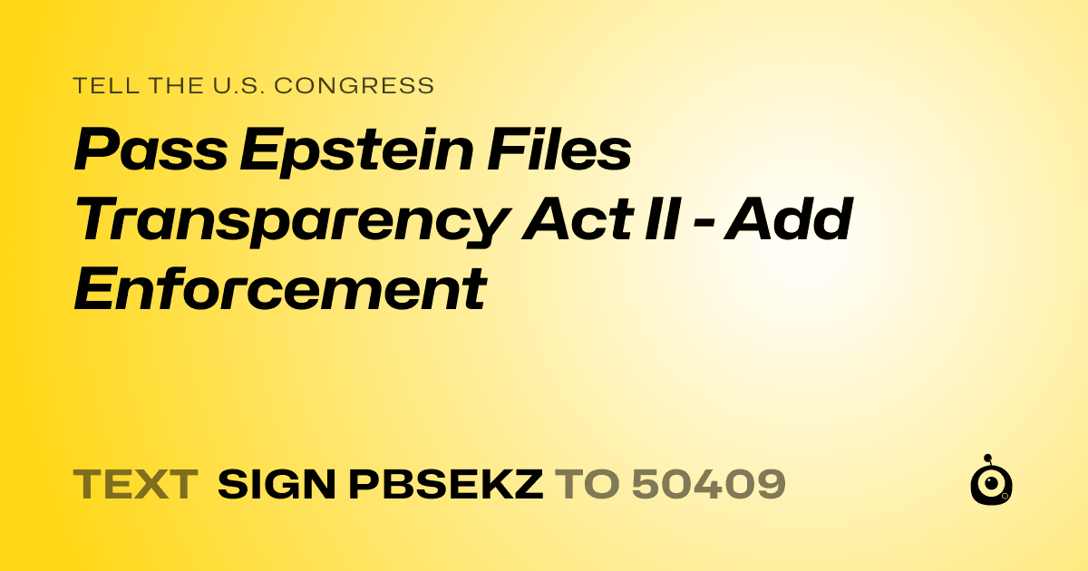 A shareable card that reads "tell the U.S. Congress: Pass Epstein Files Transparency Act II - Add Enforcement" followed by "text sign PBSEKZ to 50409"