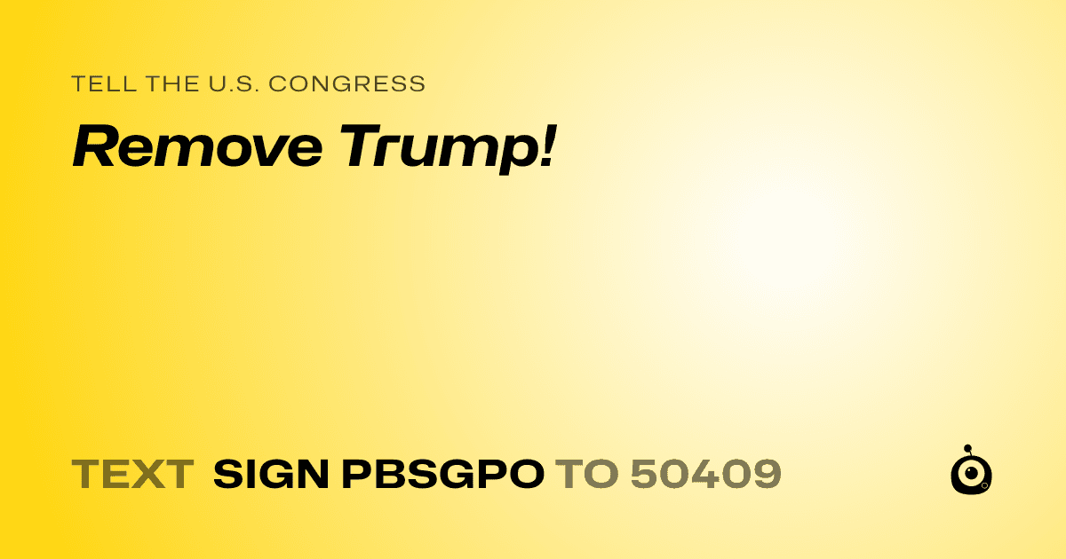 A shareable card that reads "tell the U.S. Congress: Remove Trump!" followed by "text sign PBSGPO to 50409"