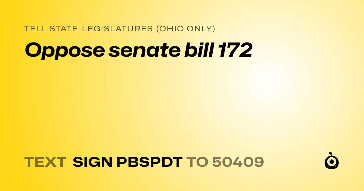A shareable card that reads "tell State Legislatures (Ohio only): Oppose senate bill 172" followed by "text sign PBSPDT to 50409"