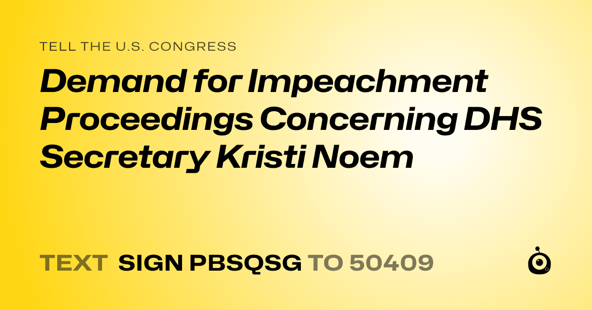 A shareable card that reads "tell the U.S. Congress: Demand for Impeachment Proceedings Concerning DHS Secretary Kristi Noem" followed by "text sign PBSQSG to 50409"