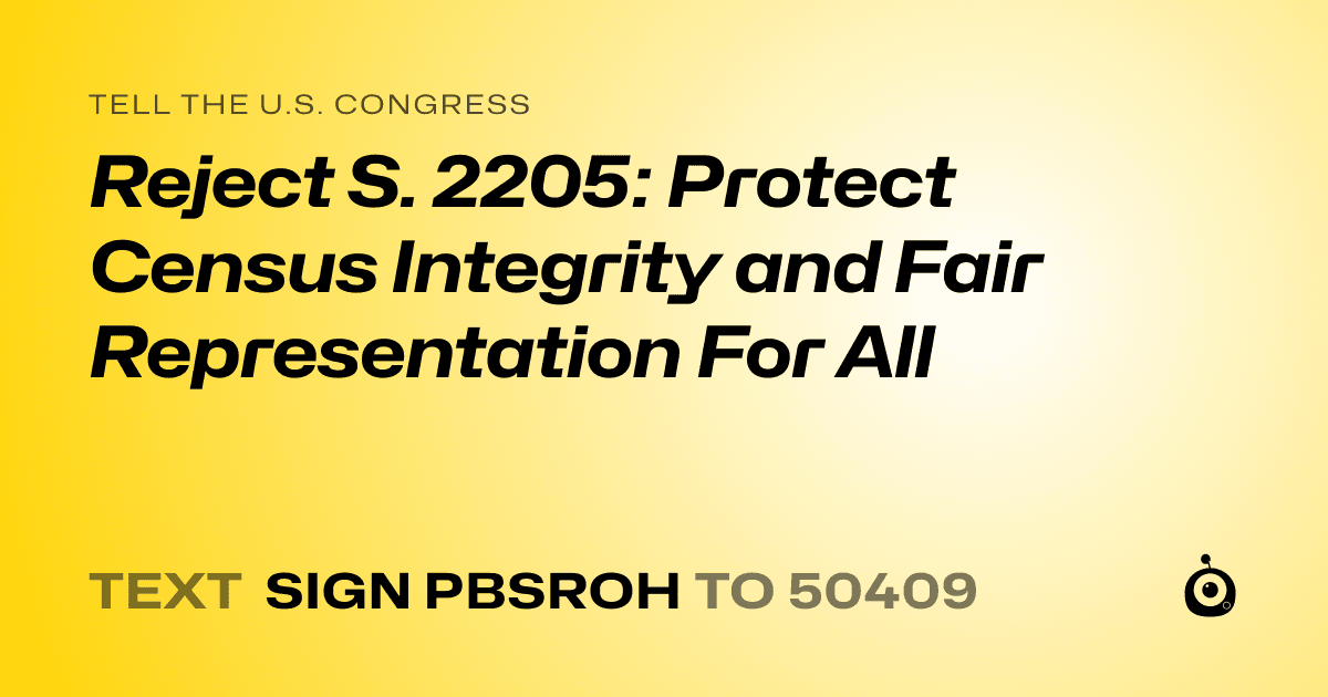 A shareable card that reads "tell the U.S. Congress: Reject S. 2205: Protect Census Integrity and Fair Representation For All" followed by "text sign PBSROH to 50409"
