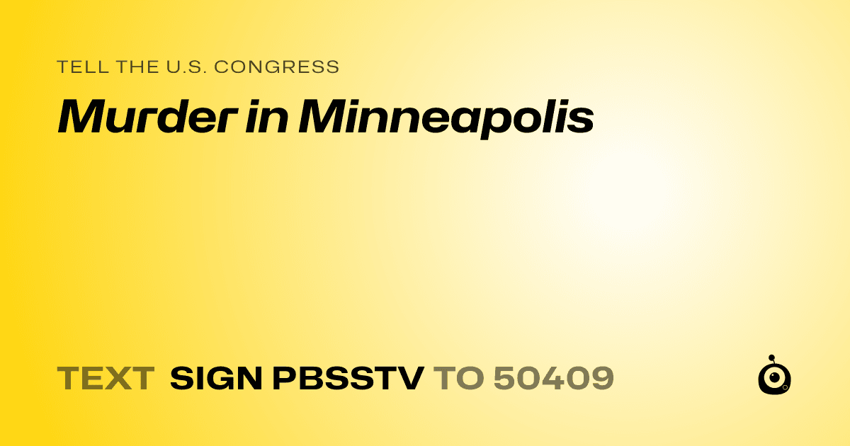 A shareable card that reads "tell the U.S. Congress: Murder in Minneapolis" followed by "text sign PBSSTV to 50409"
