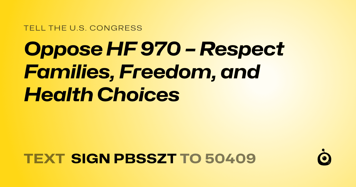 A shareable card that reads "tell the U.S. Congress: Oppose HF 970 – Respect Families, Freedom, and Health Choices" followed by "text sign PBSSZT to 50409"