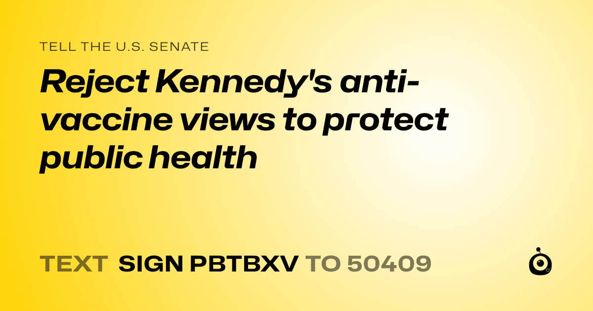A shareable card that reads "tell the U.S. Senate: Reject Kennedy's anti-vaccine views to protect public health" followed by "text sign PBTBXV to 50409"