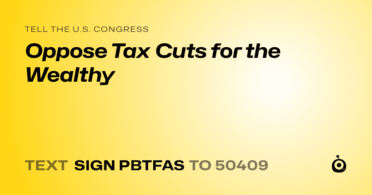 A shareable card that reads "tell the U.S. Congress: Oppose Tax Cuts for the Wealthy" followed by "text sign PBTFAS to 50409"