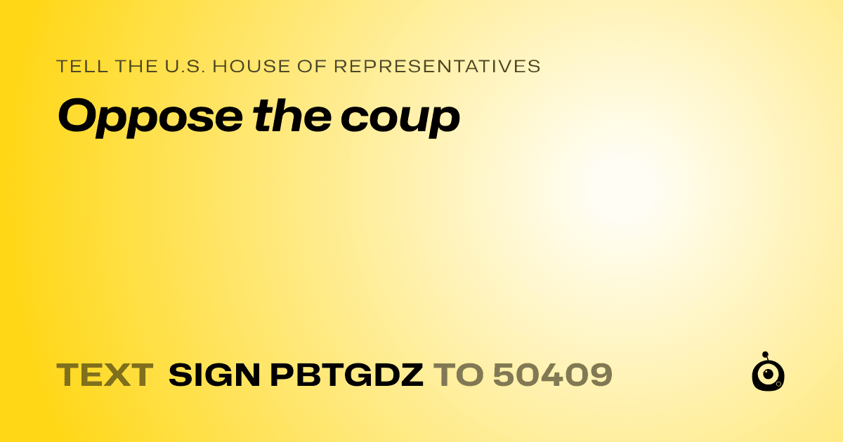 A shareable card that reads "tell the U.S. House of Representatives: Oppose the coup" followed by "text sign PBTGDZ to 50409"