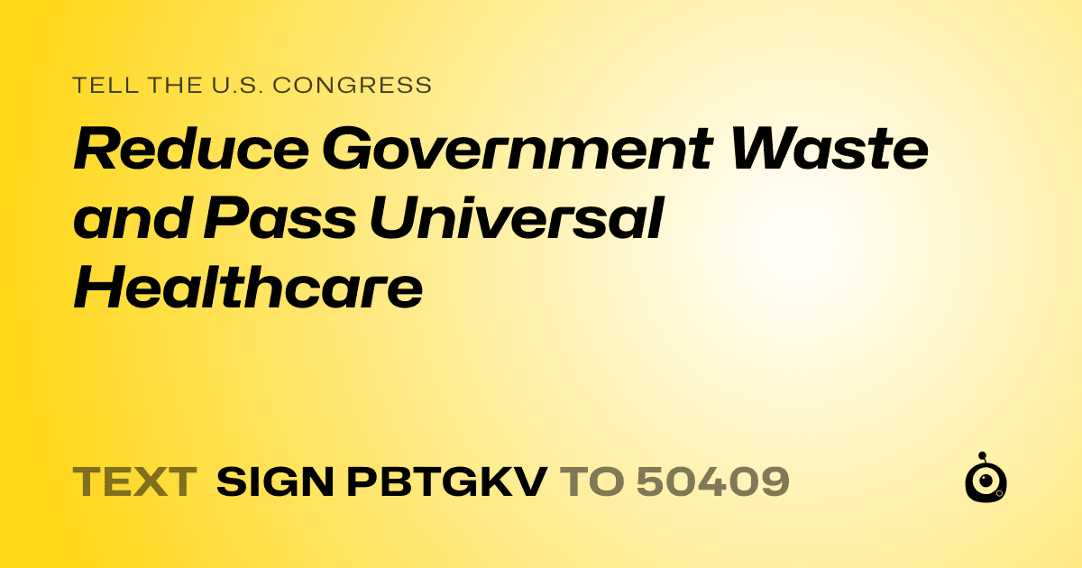 A shareable card that reads "tell the U.S. Congress: Reduce Government Waste and Pass Universal Healthcare" followed by "text sign PBTGKV to 50409"