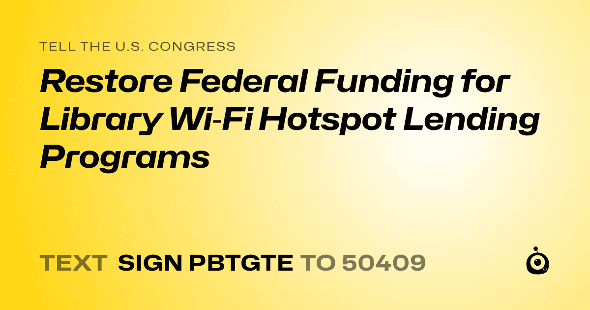 A shareable card that reads "tell the U.S. Congress: Restore Federal Funding for Library Wi‑Fi Hotspot Lending Programs" followed by "text sign PBTGTE to 50409"