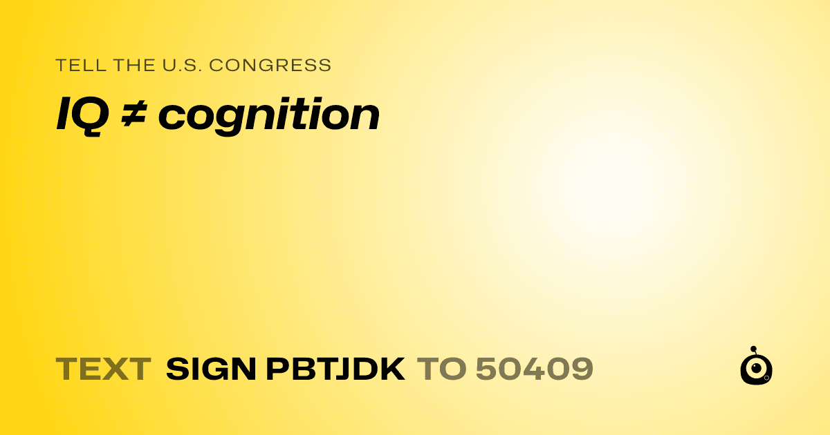 A shareable card that reads "tell the U.S. Congress: IQ ≠ cognition" followed by "text sign PBTJDK to 50409"