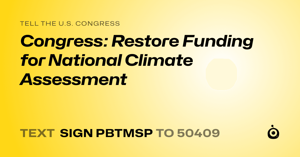 A shareable card that reads "tell the U.S. Congress: Congress: Restore Funding for National Climate Assessment" followed by "text sign PBTMSP to 50409"
