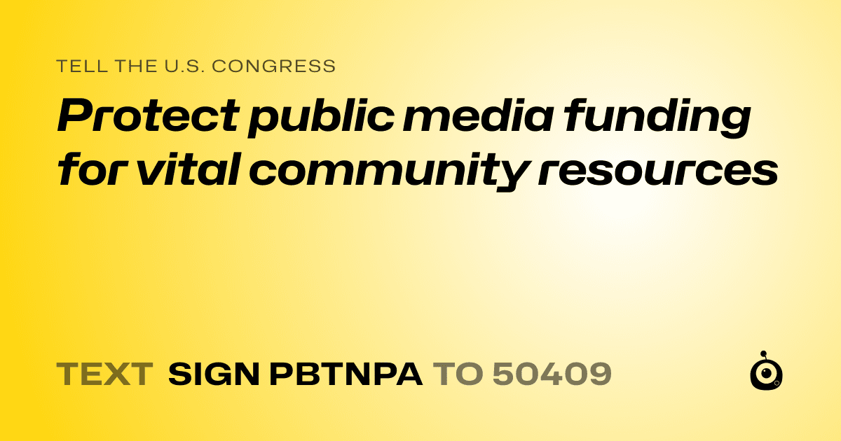 A shareable card that reads "tell the U.S. Congress: Protect public media funding for vital community resources" followed by "text sign PBTNPA to 50409"
