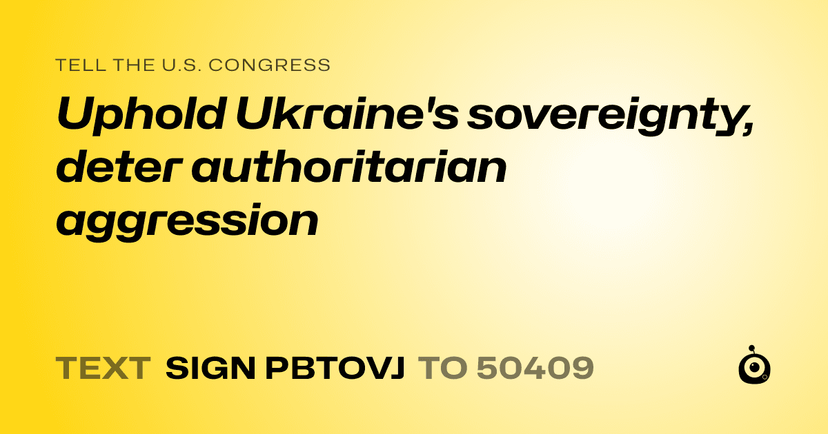A shareable card that reads "tell the U.S. Congress: Uphold Ukraine's sovereignty, deter authoritarian aggression" followed by "text sign PBTOVJ to 50409"